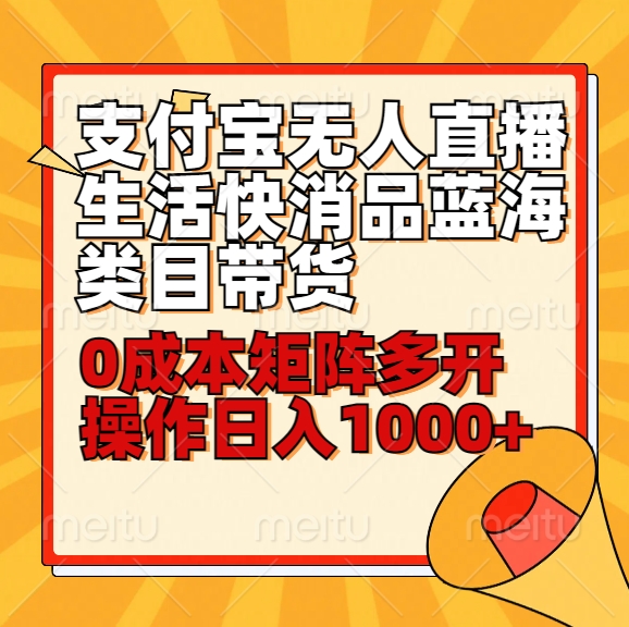 fy2765期-小白30分钟学会支付宝无人直播生活快消品蓝海类目带货，0成本矩阵多开操作日1000+收入