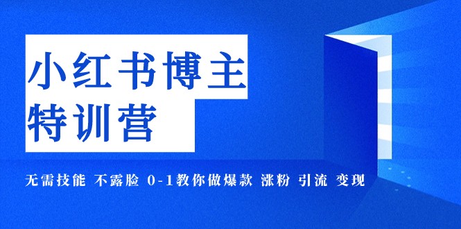 fy1847期-小红书博主爆款特训营-11期 无需技能 不露脸 0-1教你做爆款 涨粉 引流 变现