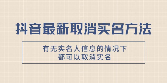fy1997期-抖音最新取消实名方法，有无实名人信息的情况下都可以取消实名，自测