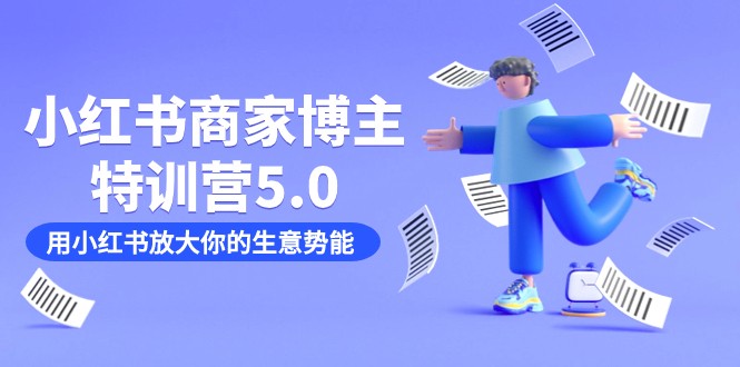 fy1652期-小红书商家-博主特训营5.0，用小红书放大你的生意势能（19节课+资料）