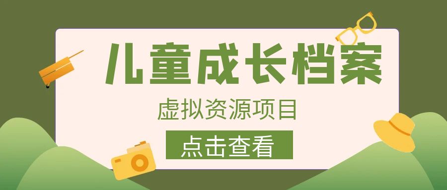 fy1063期-外面收费980的长期稳定项目，儿童成长档案虚拟资源变现，两次变现实现日入500+