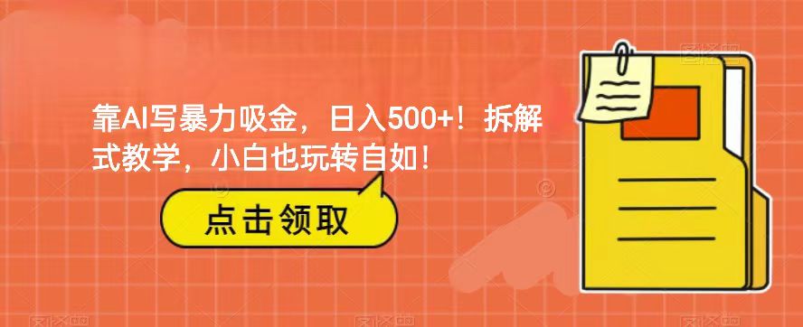 fy1827期-靠AI写暴力吸金！轻松日入500+！拆解式教学，小白也玩转自如！