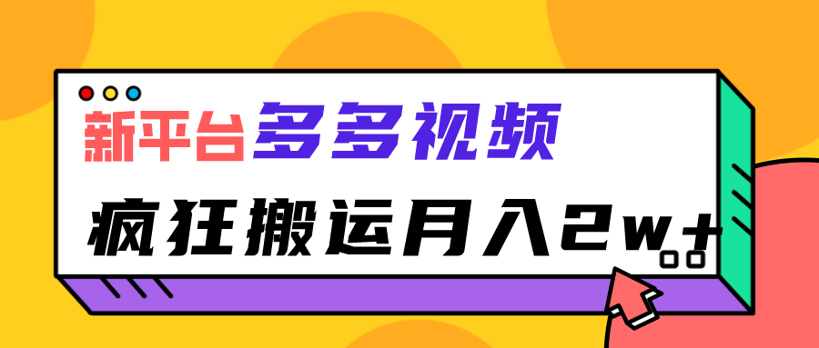 fy1170期-新平台，多多视频，暴利搬运，月入2w+