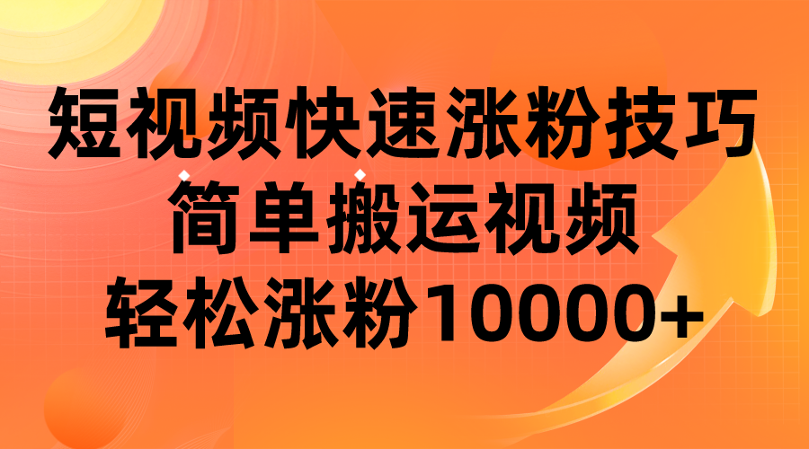 fy1322期-短视频平台快速涨粉技巧，简单搬运视频，轻松涨粉10000+