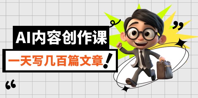 fy1593期-AI内容创作课，用AI写出真人级文章，灵活应用GPT，一天写几百篇文章