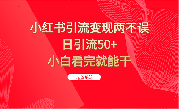 fy1290期-小红书引流变现两不误，日引流50+，小白看完就能干
