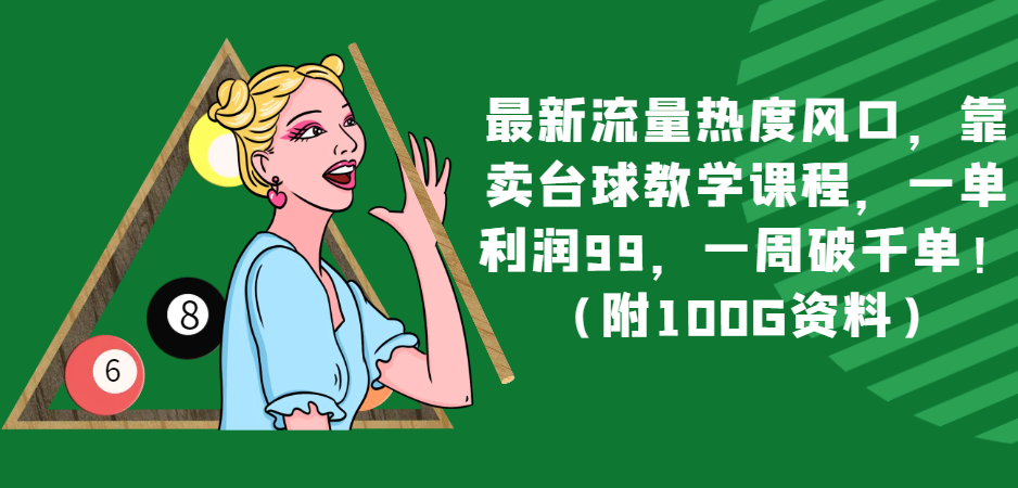 fy2120期-最新流量热度风口，靠卖台球教学课程，一单利润99，一周破千单！（附100G资料）