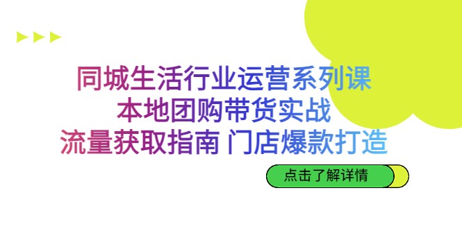 fy1337期-同城生活行业运营系列课：本地团购带货实战，流量获取指南 门店爆款打造