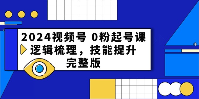fy3875期-2024视频号0粉起号课，逻辑梳理，技能提升（54节完整版）