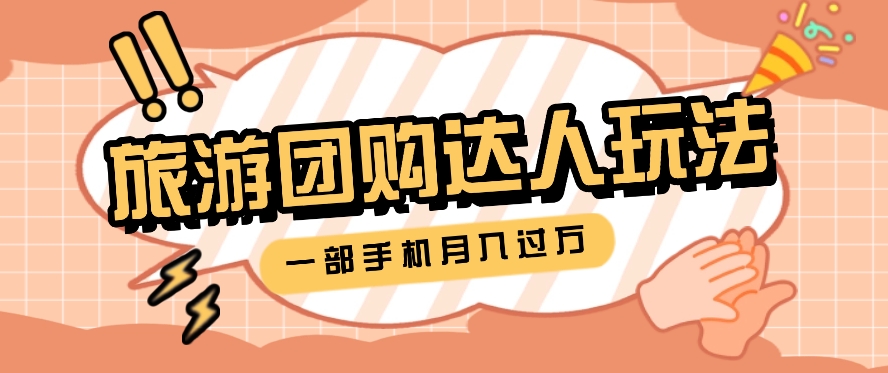 FY4377期-旅行团购达人玩法，10W+素材一键操作，只需要一部手机就能月入过万！