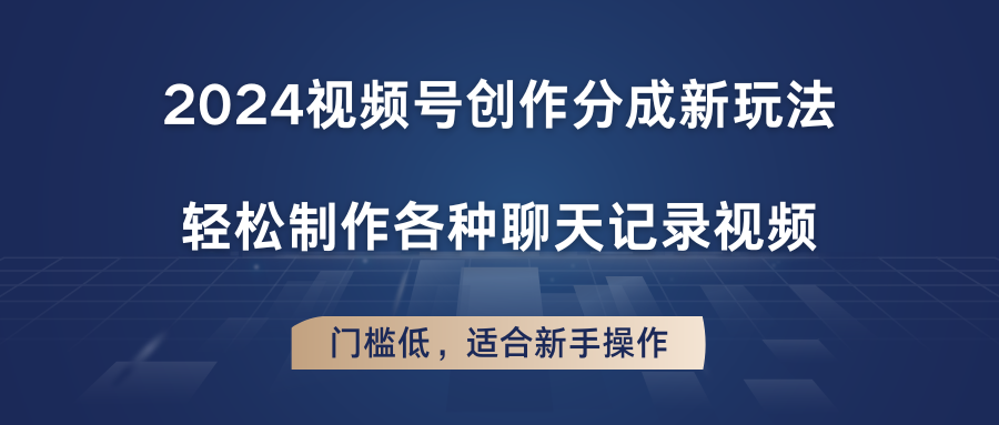 FY4358期-2024视频号创作分成新玩法，轻松制作各种聊天记录视频，门槛低，适合新手操作