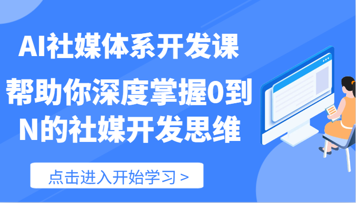 FY4478期-AI社媒体系开发课-帮助你深度掌握0到N的社媒开发思维（89节）