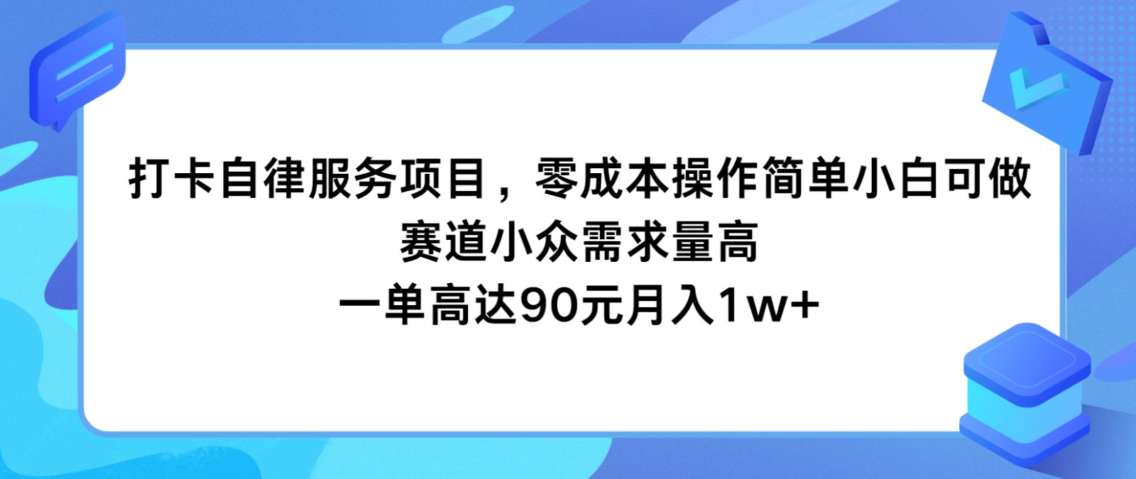 FY4592期-打卡自律服务项目，零成本操作简单小白可做，赛道小众需求量高，一单高达90元月入1w+