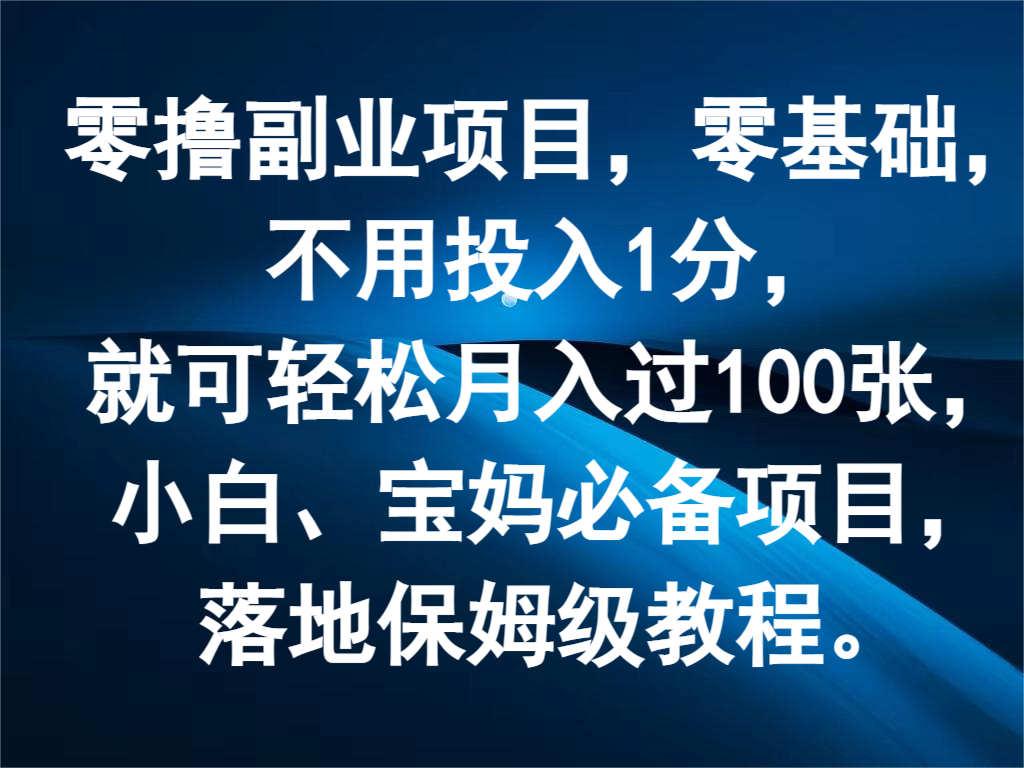 FY4608期-零撸副业项目，零基础，不用投入1分，就可轻松月入过100张，小白、宝妈必备项目