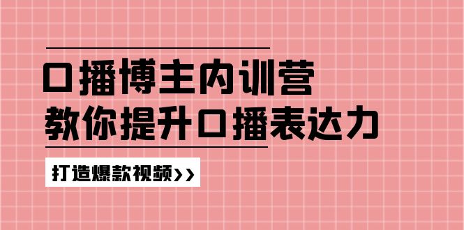 FY4586期-高级口播博主内训营：百万粉丝博主教你提升口播表达力，打造爆款视频