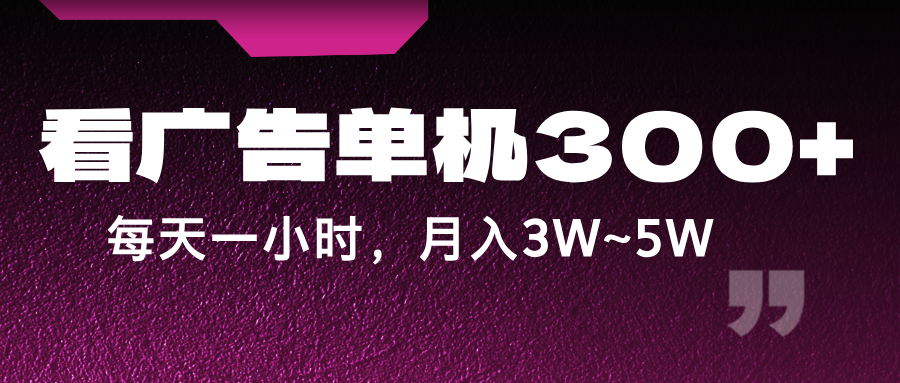FY4137期-蓝海项目，看广告单机300+，每天一个小时，月入3W~5W