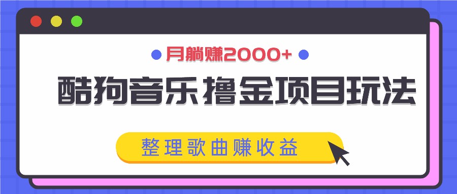 FY4293期-酷狗音乐撸金项目玩法，整理歌曲赚收益，月躺赚2000+