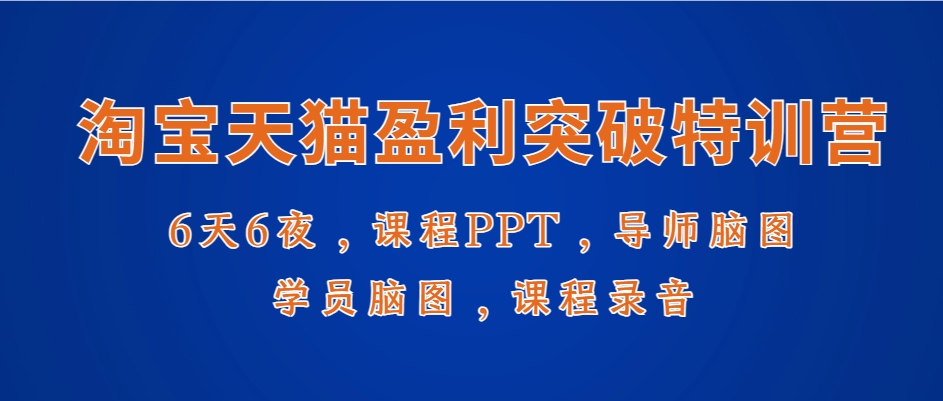 淘宝天猫盈利突破特训营，6天6夜，课程PPT，导师脑图，学员脑图，课程录音