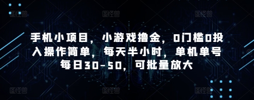 手机小项目，小游戏撸金，0门槛0投入操作简单，每天半小时，单机单号每日30-50，可批量放大【揭秘】