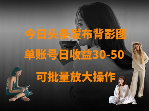 今日头条发布背影图，单账号日收益30
