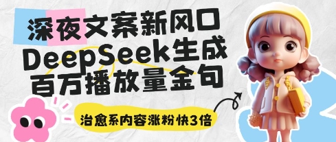 深夜文案新风口，DeepSeek生成百万播放量金句，治愈系内容涨粉快3倍