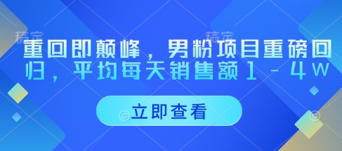 重回即颠峰，男粉项目重磅回归，平均每天销售额1